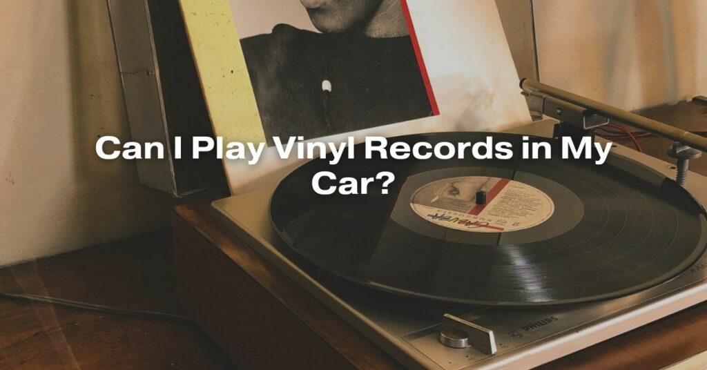 Can I Play Vinyl Records in My Car?