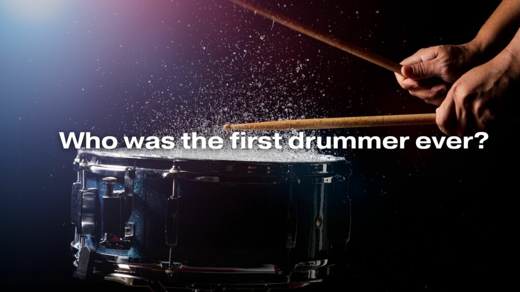 Who was the first drummer ever?