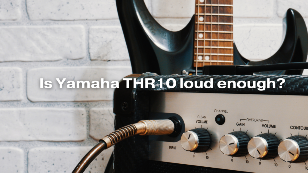 Is Yamaha THR10 loud enough?