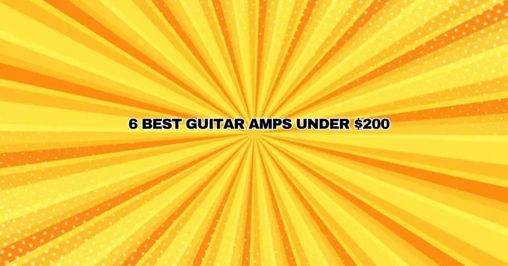 6 Best Guitar Amps Under $200
