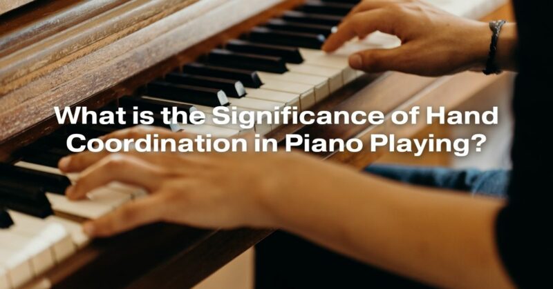 What is the Significance of Hand Coordination in Piano Playing?