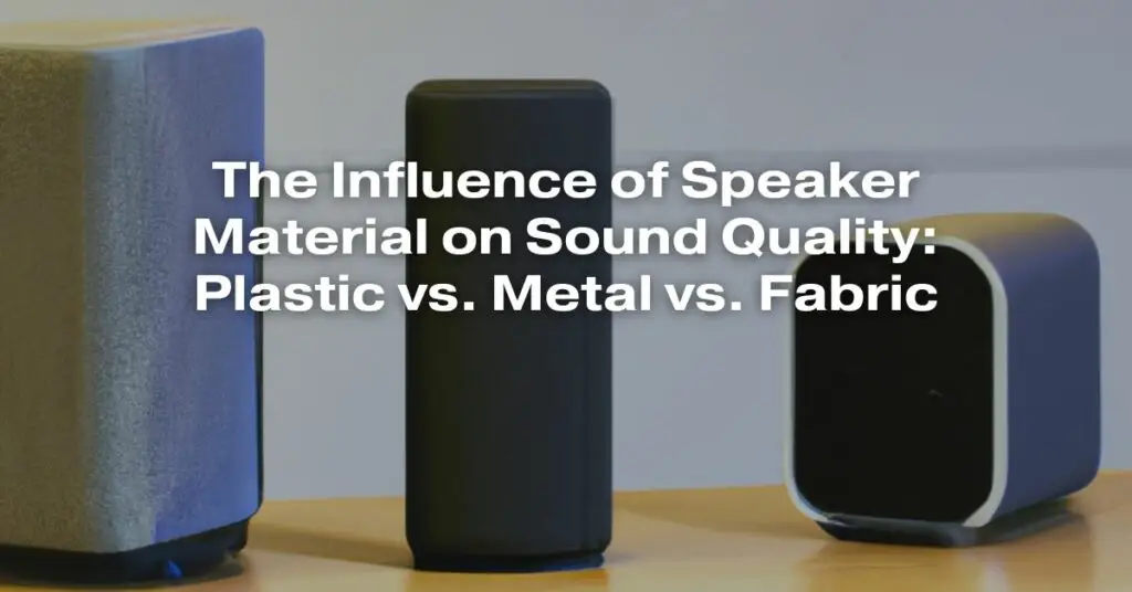 The Influence of Speaker Material on Sound Quality: Plastic vs. Metal vs. Fabric