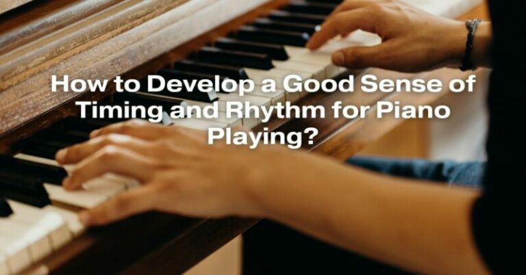 How to Develop a Good Sense of Timing and Rhythm for Piano Playing ...