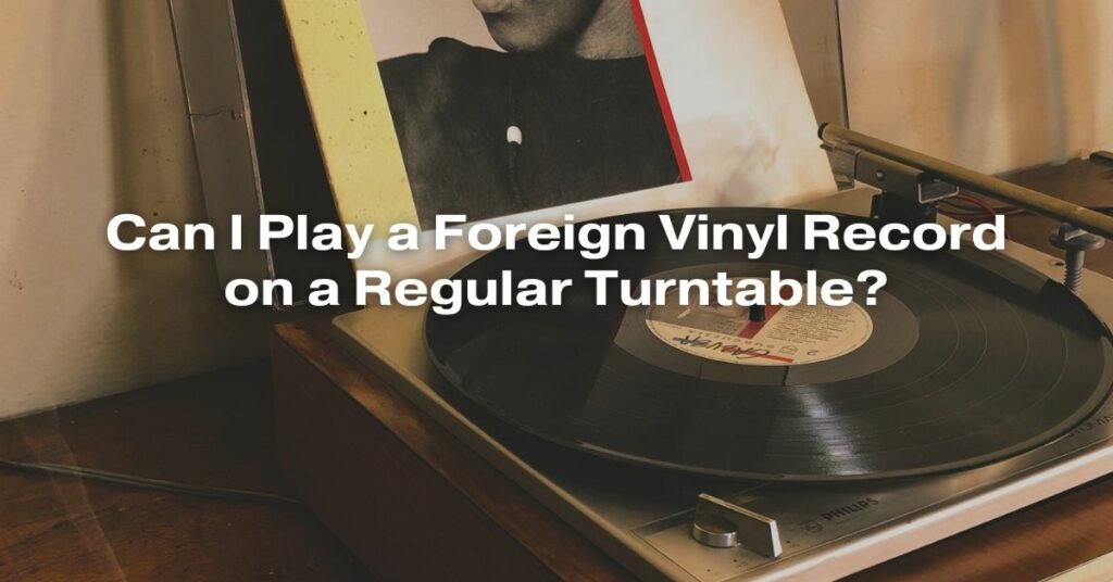 Can I Play a Foreign Vinyl Record on a Regular Turntable?