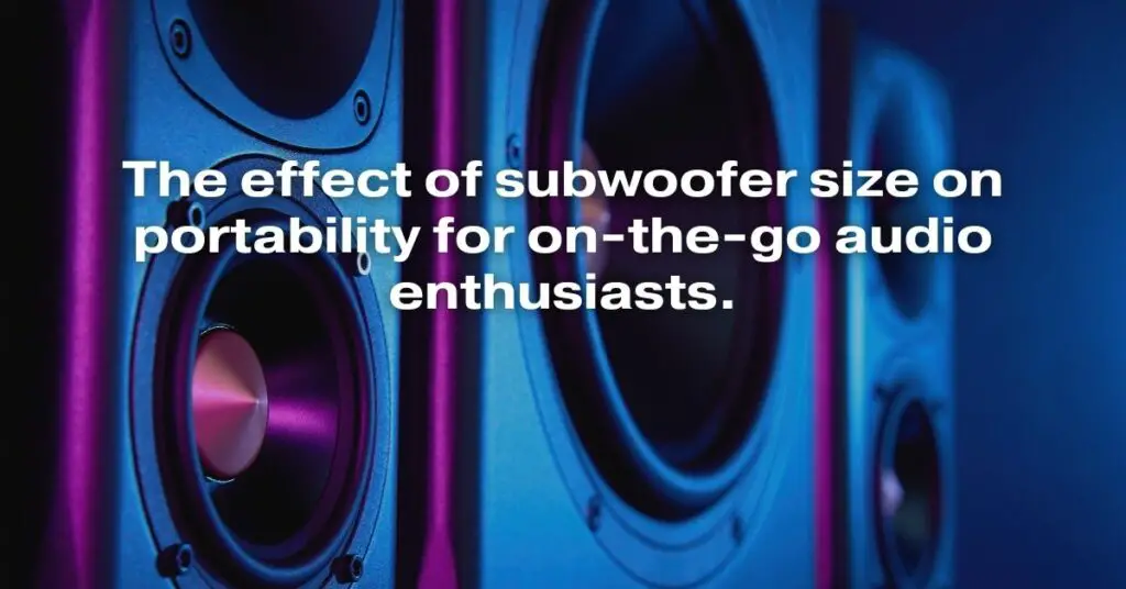 The Effect of Subwoofer Size on Portability for On-the-Go Audio Enthusiasts