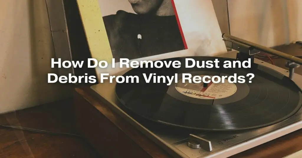 How Do I Remove Dust and Debris From Vinyl Records? All For Turntables