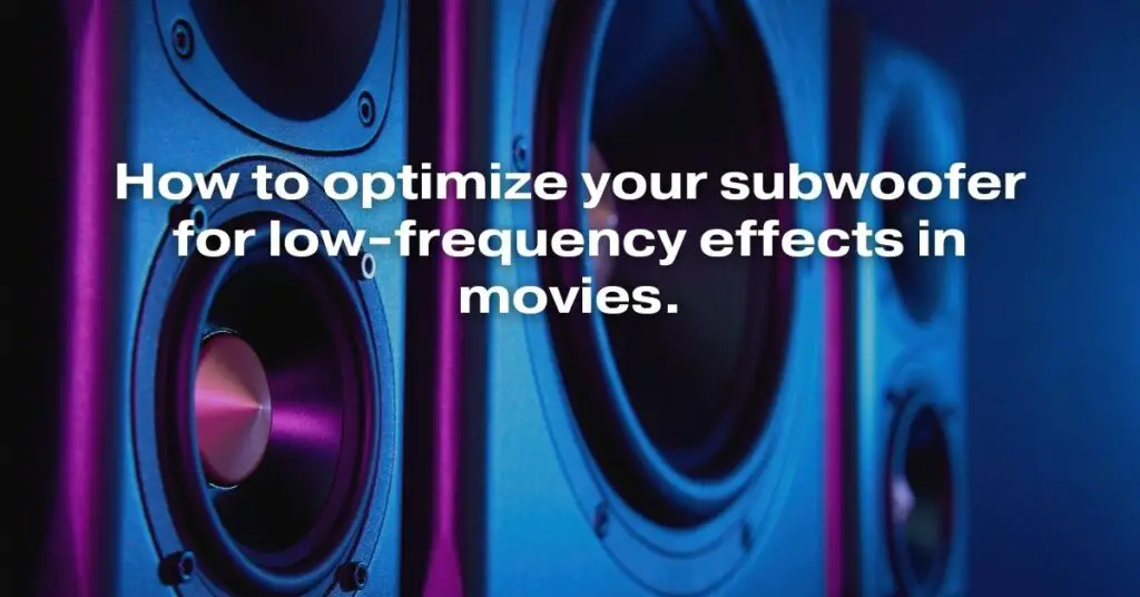 How to Optimize Your Subwoofer for Low-Frequency Effects in Movies