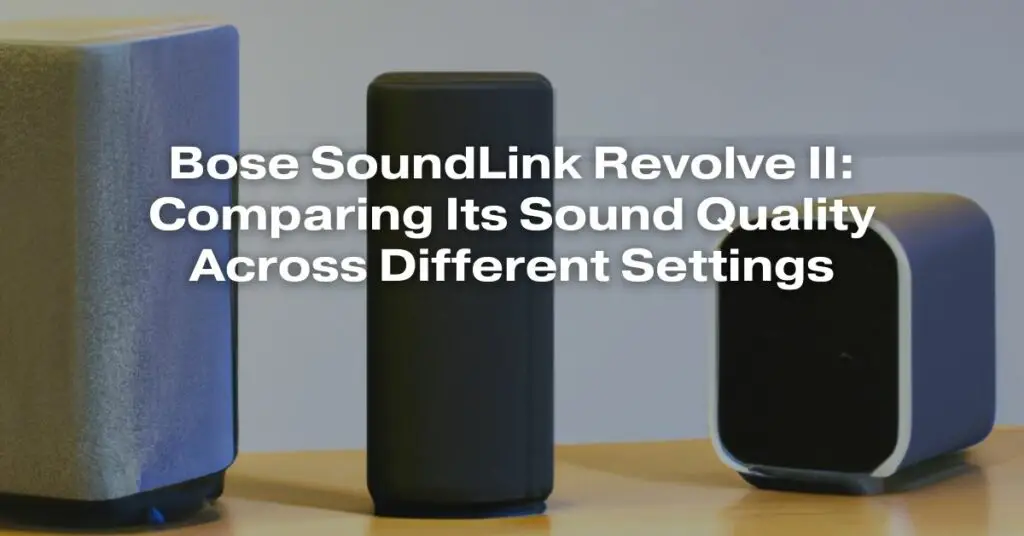 Bose SoundLink Revolve II: Comparing Its Sound Quality Across Different Settings