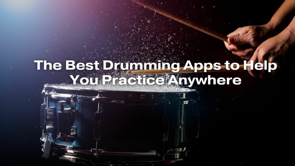 The Best Drumming Apps to Help You Practice Anywhere