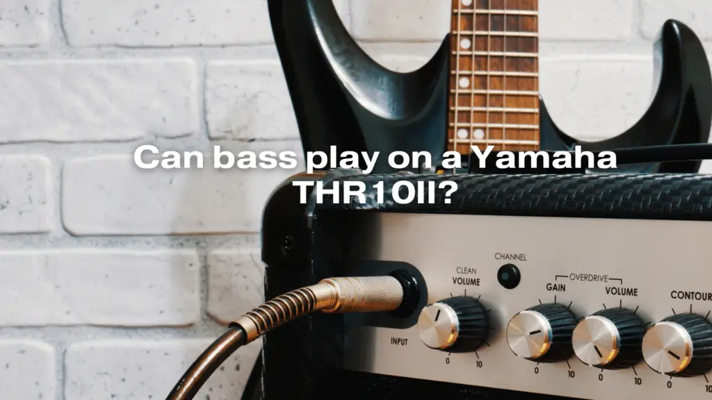 Can bass play on a Yamaha THR10II?