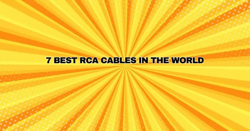 7 BEST RCA CABLES IN THE WORLD