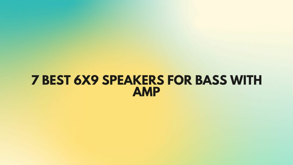7 Best 6x9 speakers for bass with amp