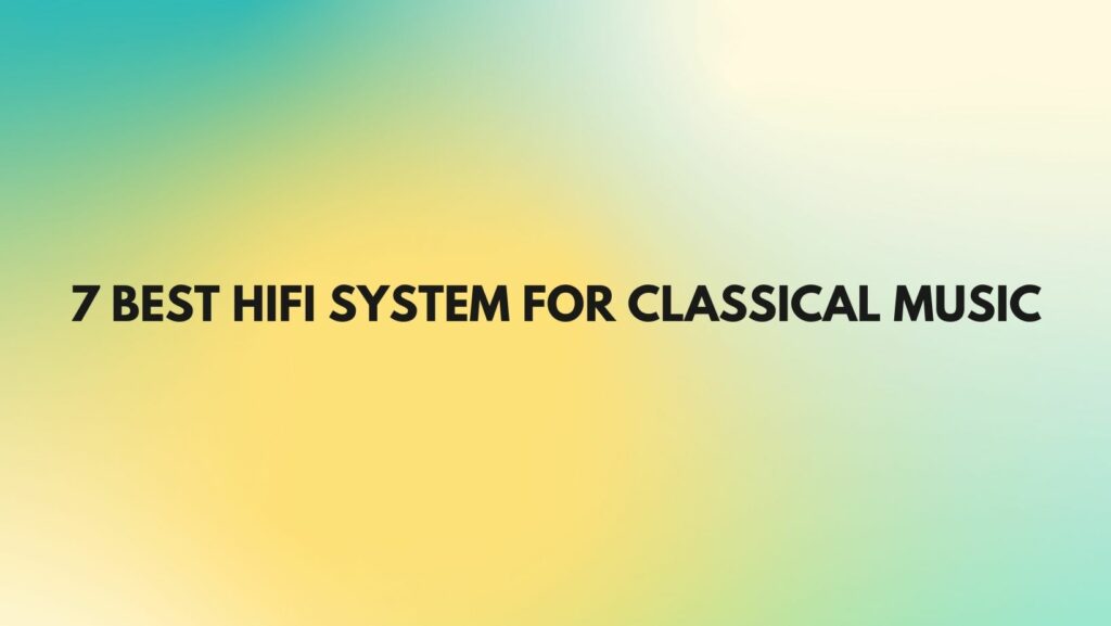 7 Best HiFi system for classical music