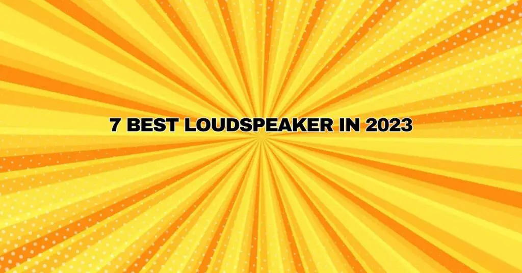 7 Best Loudspeaker in 2023