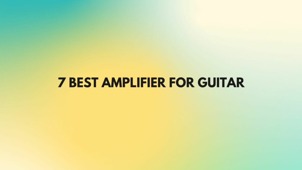 7 Best amplifier for guitar