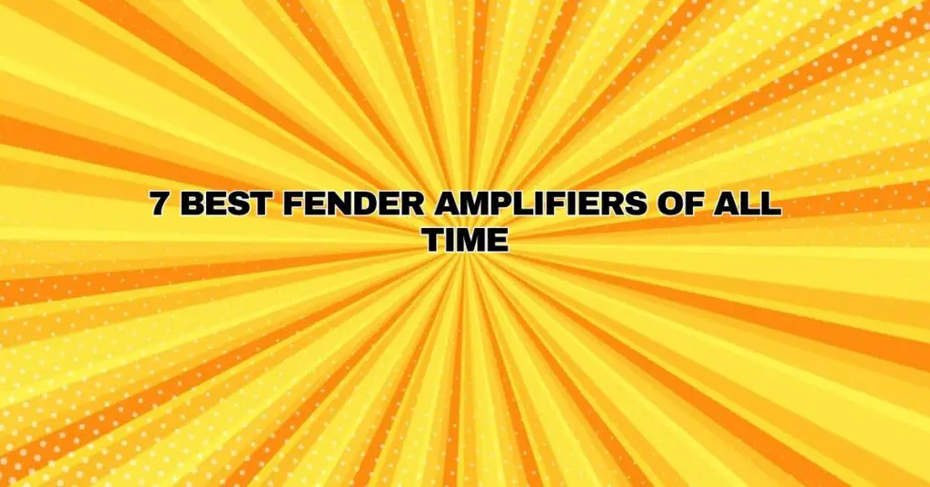 7 Best fender amplifiers of all time