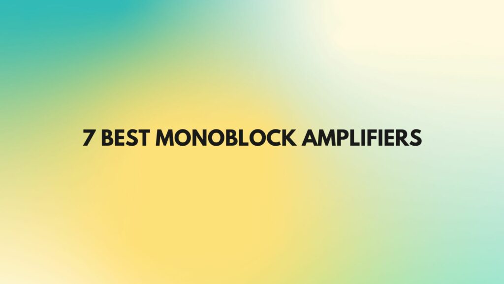 7 Best monoblock amplifiers