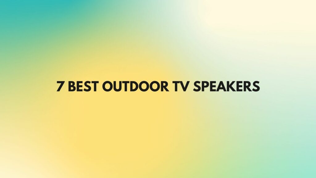7 Best outdoor TV speakers
