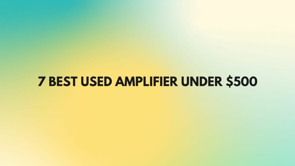 7 Best used amplifier under $500
