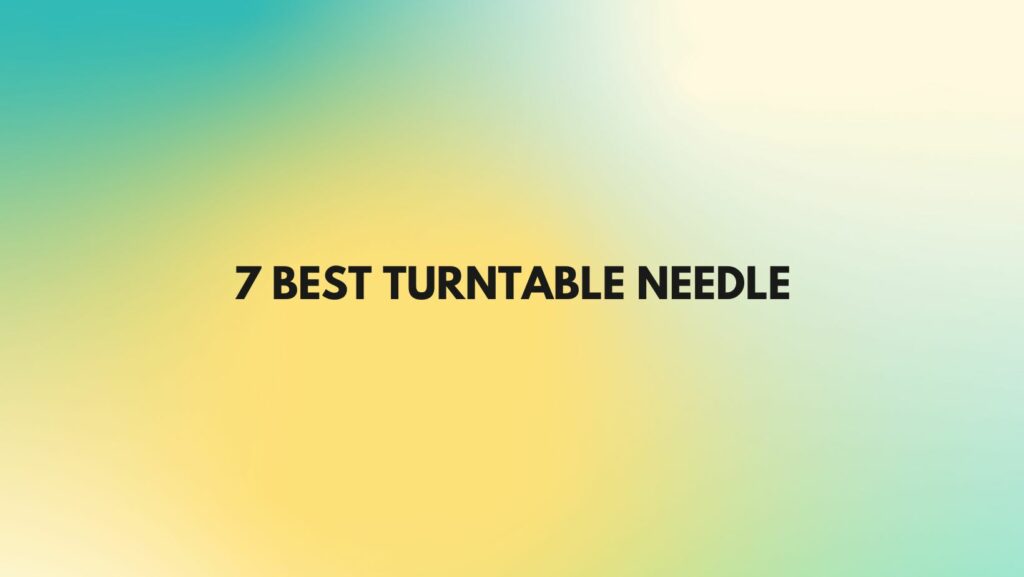 7 best turntable needle