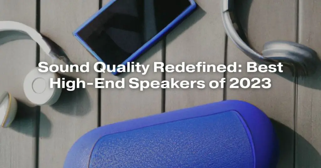 Sound Quality Redefined: Best High-End Speakers of 2023