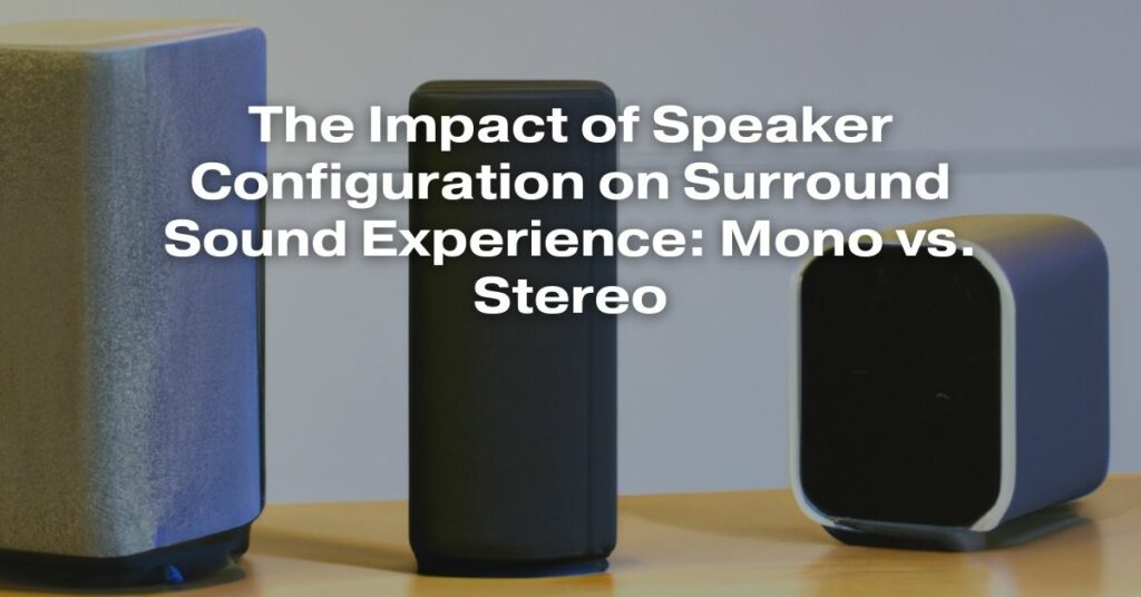 The Impact of Speaker Configuration on Surround Sound Experience: Mono vs. Stereo