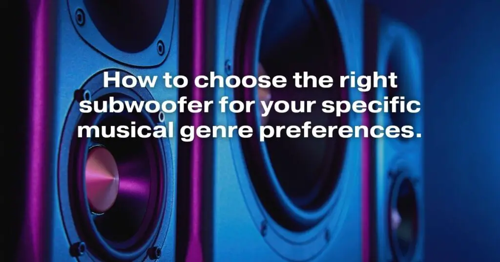 How to Choose the Right Subwoofer for Your Specific Musical Genre Preferences