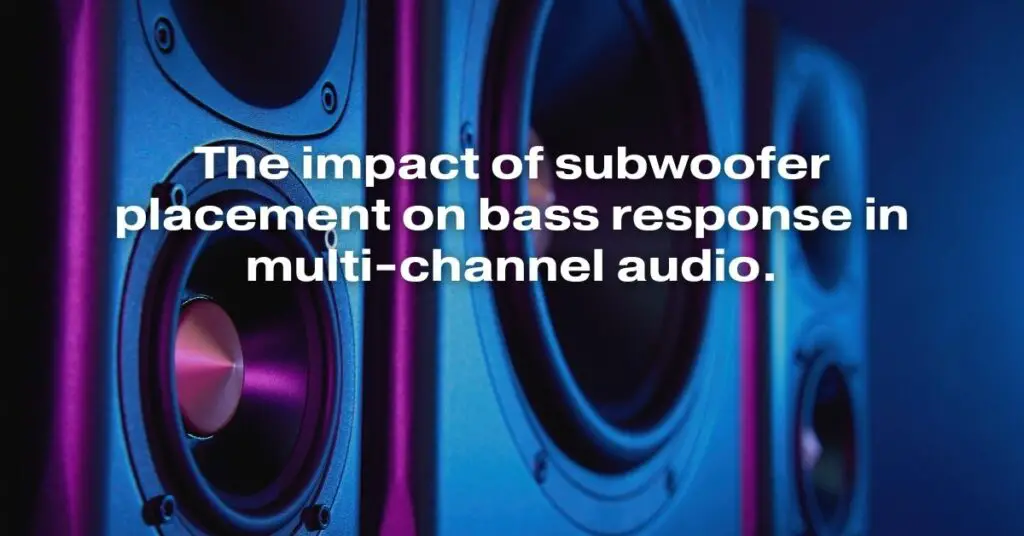 The Impact of Subwoofer Placement on Bass Response in Multi-Channel Audio