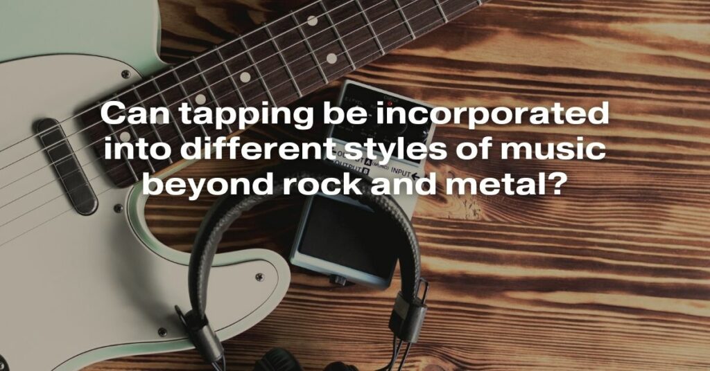 Can Tapping Be Incorporated into Different Styles of Music Beyond Rock and Metal?