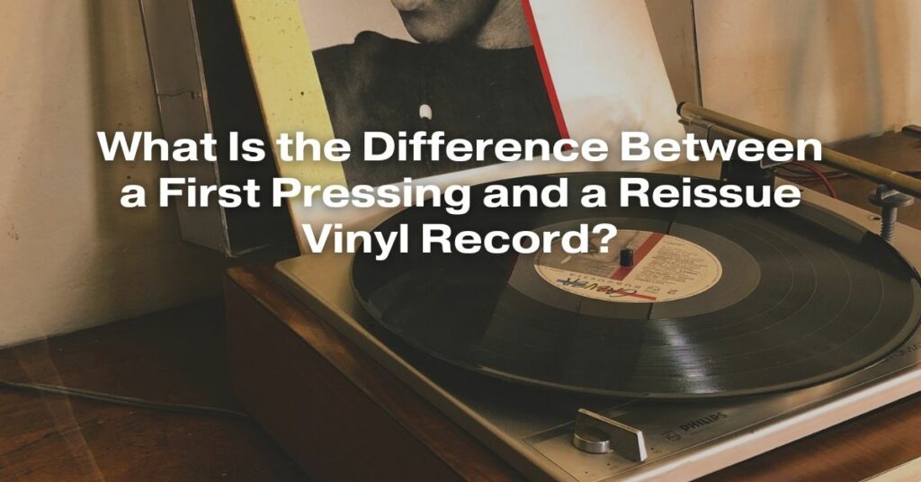 What Is the Difference Between a First Pressing and a Reissue Vinyl Record?