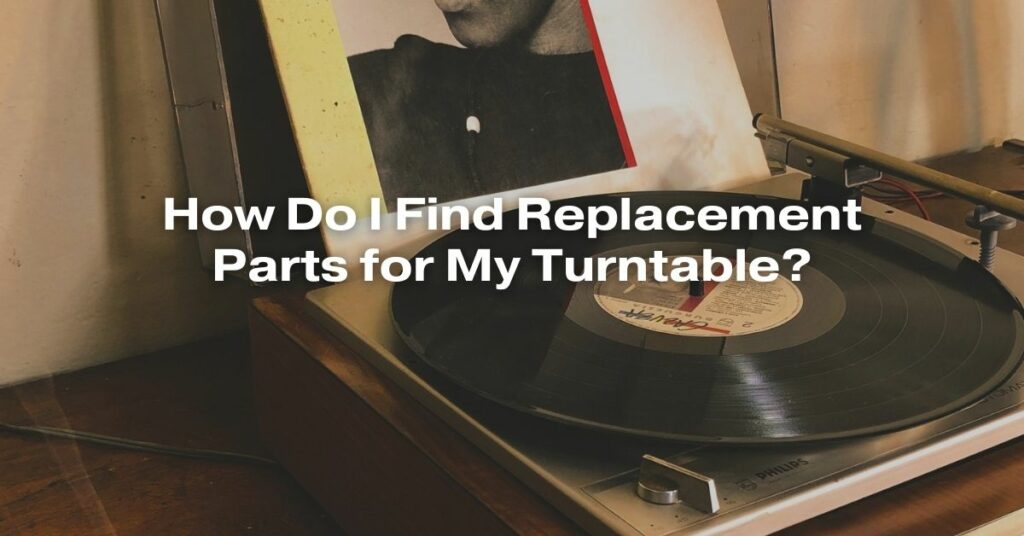 How Do I Find Replacement Parts for My Turntable?