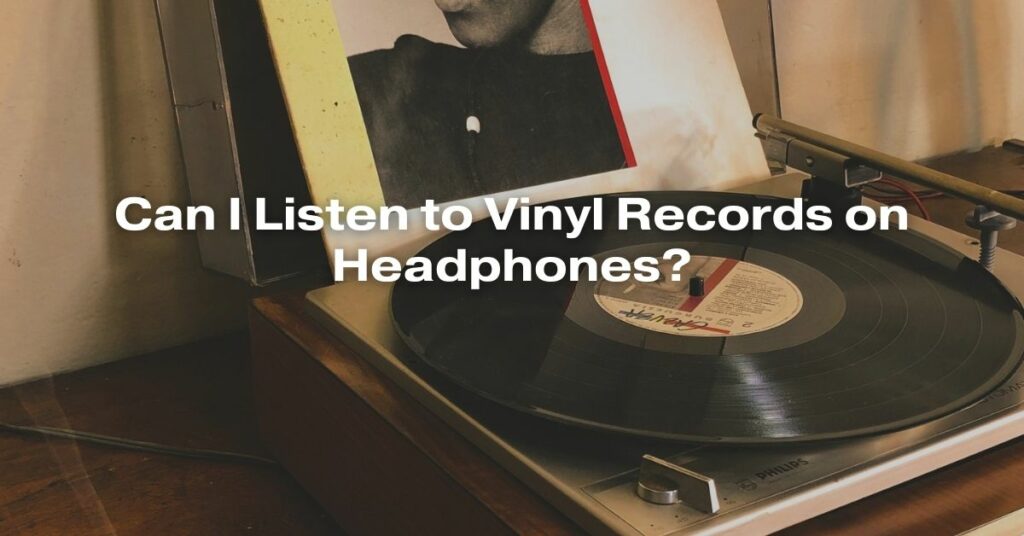 Can I Listen to Vinyl Records on Headphones?