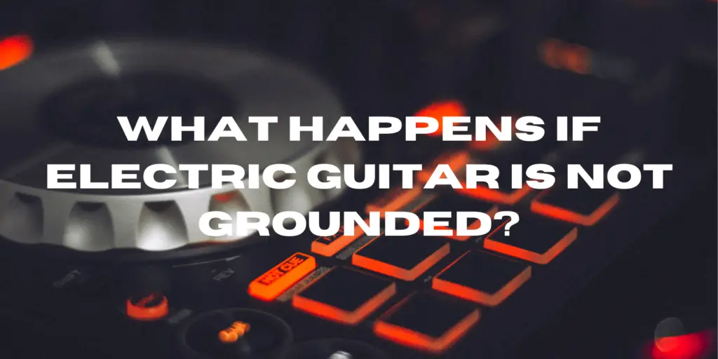 What happens if electric guitar is not grounded? All For Turntables