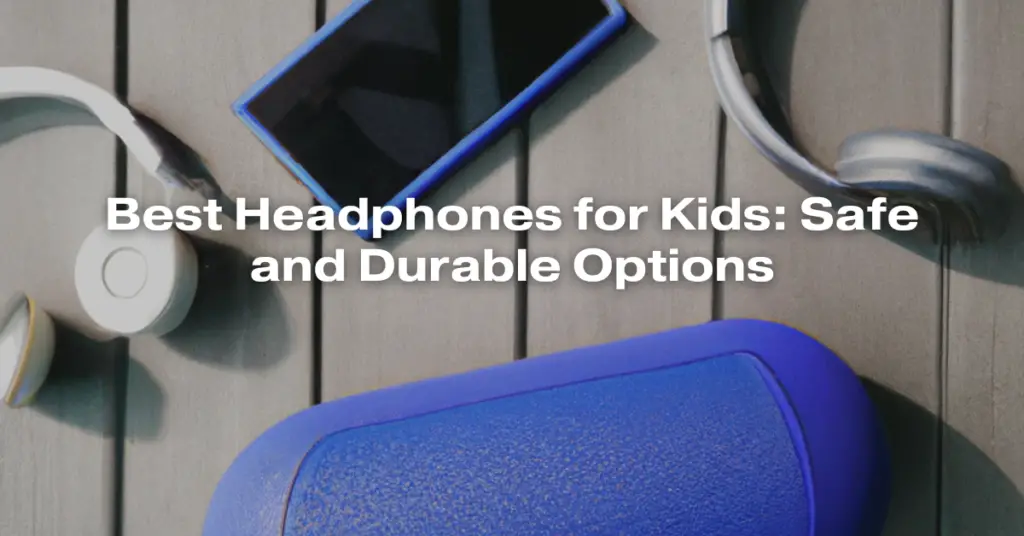 Best Headphones for Kids: Safe and Durable Options