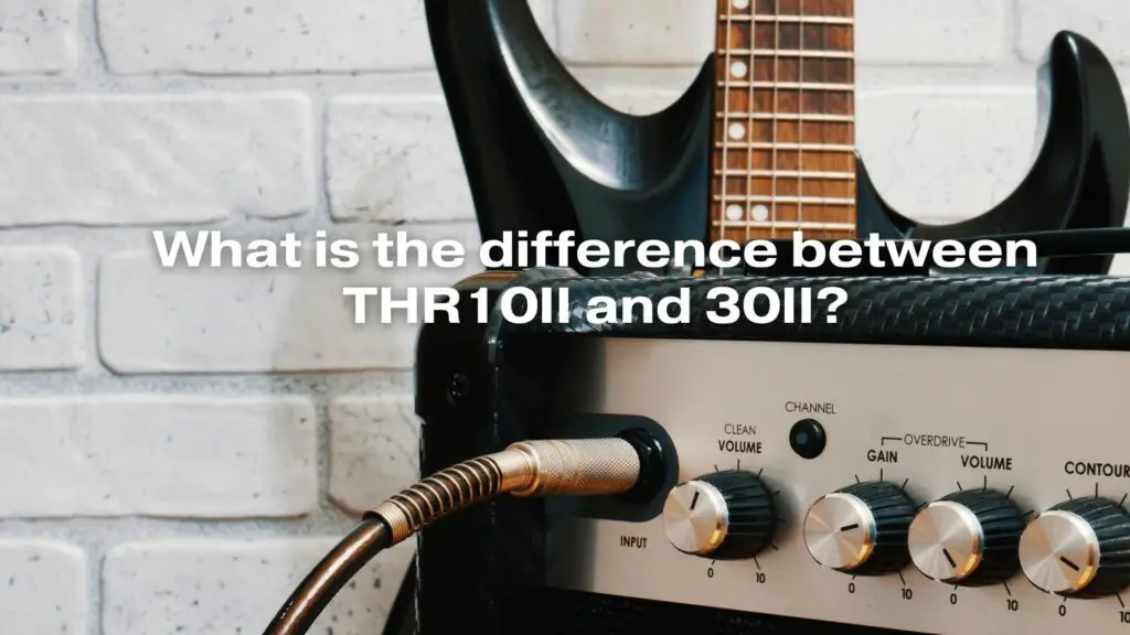 What is the difference between THR10II and 30II?