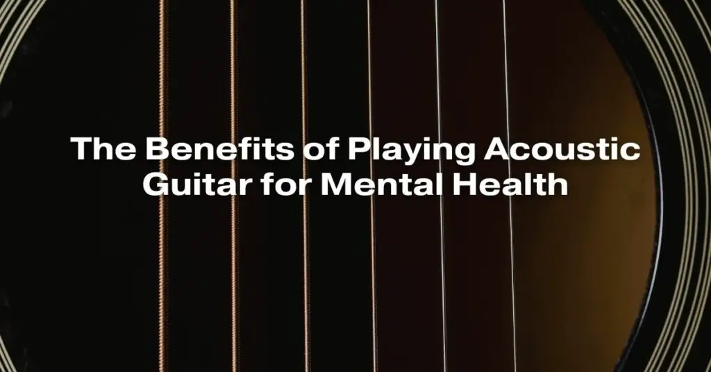 The Benefits of Playing Acoustic Guitar for Mental Health