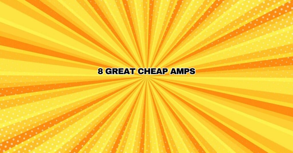8 GREAT Cheap Amps
