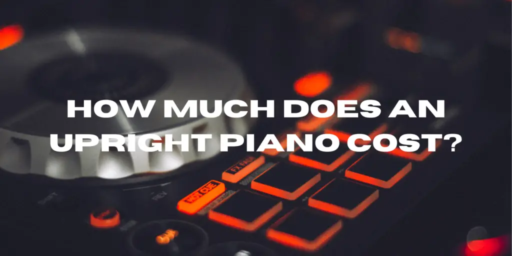 How Much Does an Upright Piano Cost? All For Turntables
