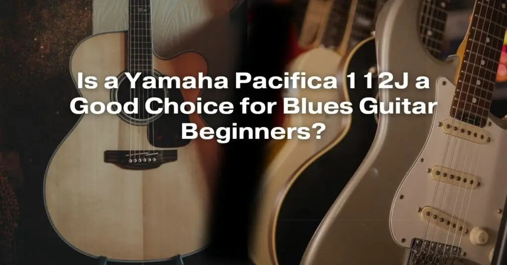 Is a Yamaha Pacifica 112J a Good Choice for Blues Guitar Beginners?