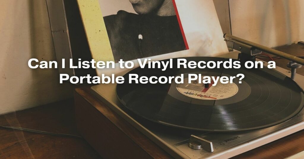 Can I Listen to Vinyl Records on a Portable Record Player?