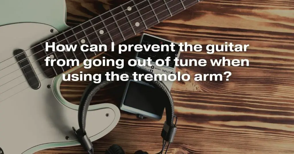 How Can I Prevent the Guitar from Going Out of Tune When Using the Tremolo Arm?
