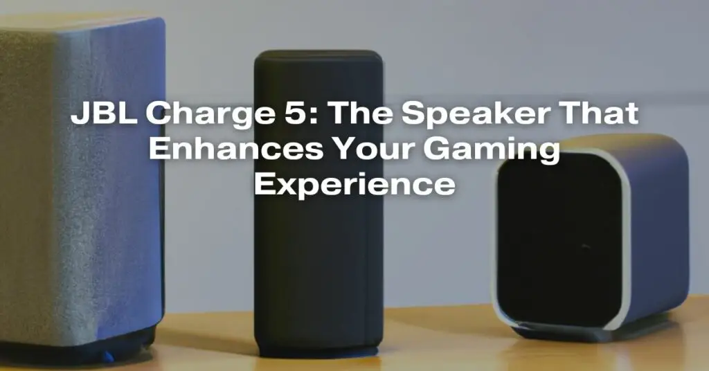 JBL Charge 5: The Speaker That Enhances Your Gaming Experience