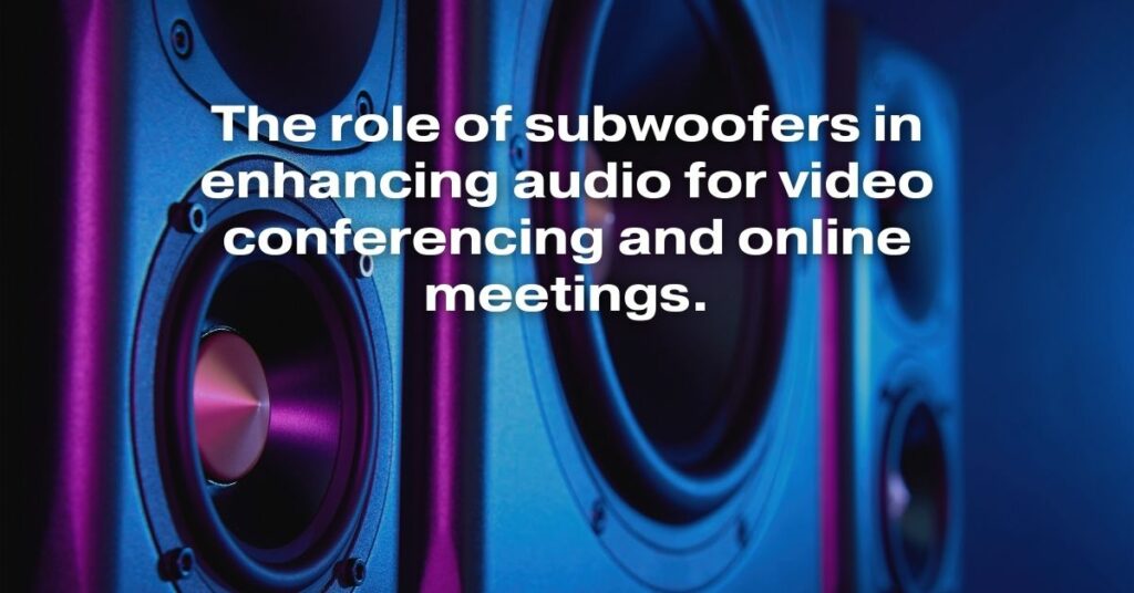 The Role of Subwoofers in Enhancing Audio for Video Conferencing and Online Meetings