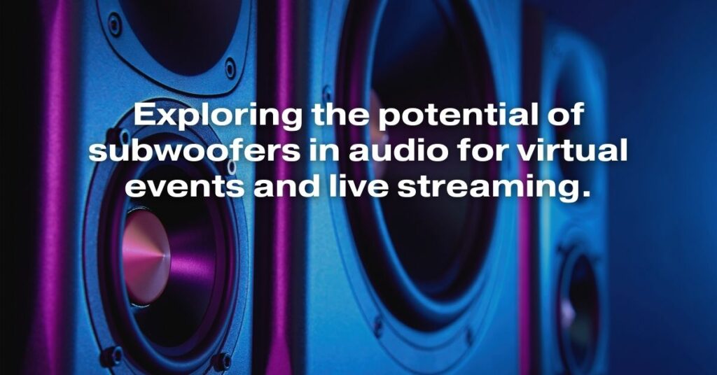 Exploring the Potential of Subwoofers in Audio for Virtual Events and Live Streaming