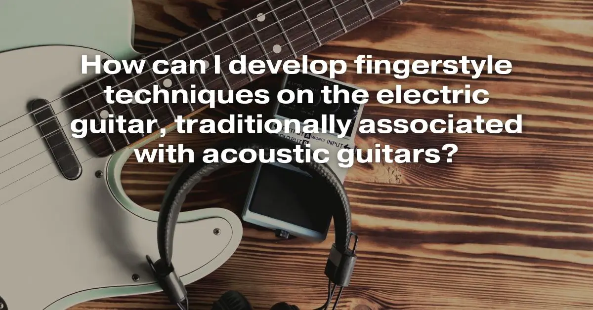 How Can I Develop Fingerstyle Techniques on the Electric Guitar