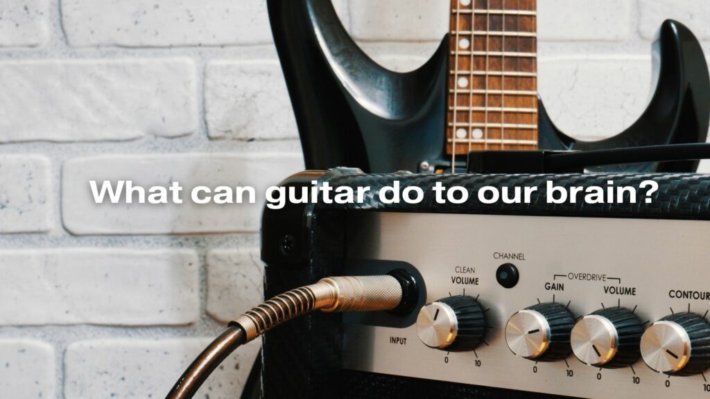What can guitar do to our brain?