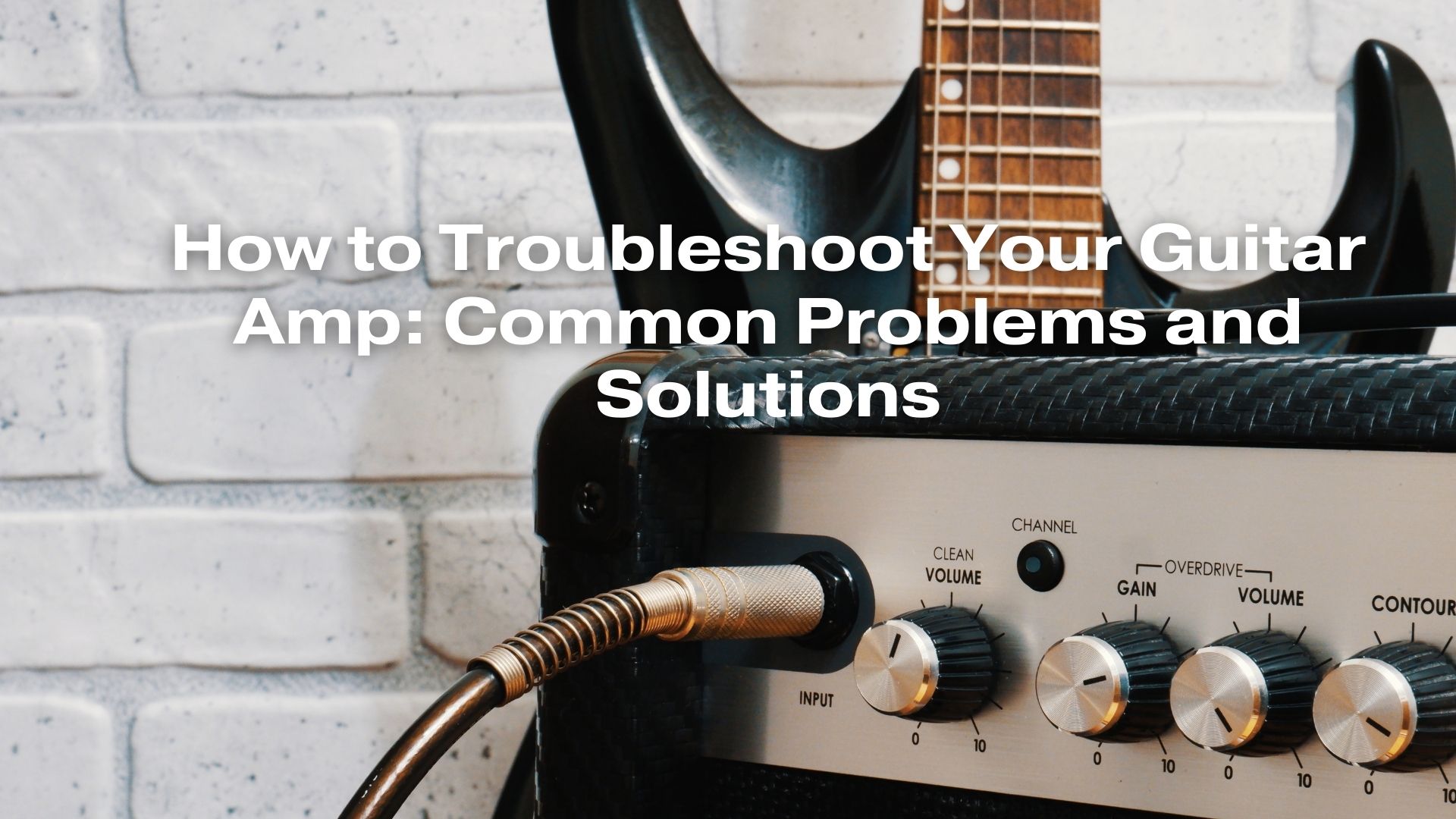 How to Troubleshoot Your Guitar Amp Common Problems and Solutions