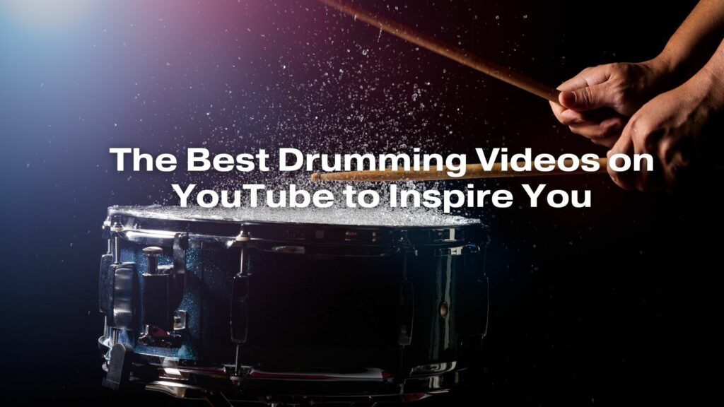 The Best Drumming Videos on YouTube to Inspire You
