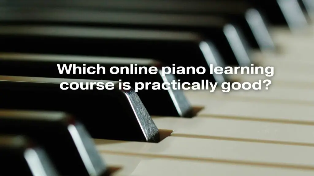 Which online piano learning course is practically good?