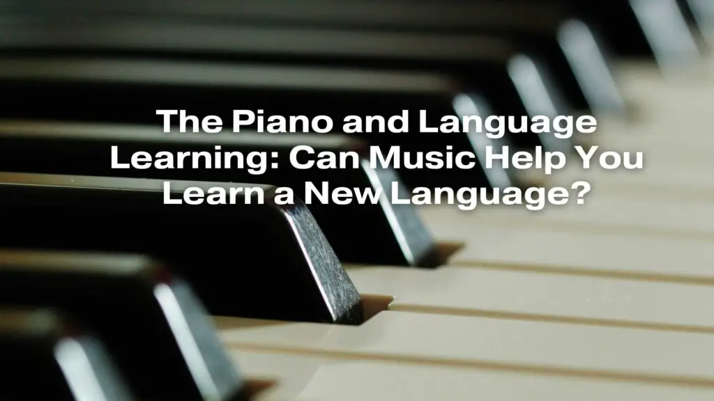 The Piano and Language Learning: Can Music Help You Learn a New Language?